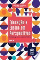 EDUCAÇÃO E ENSINO EM PERSPECTIVAS: Metodologias, Inovações e Práticas – Volume 1