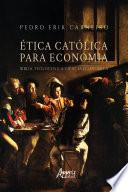 Ética Católica para Economia: Bíblia, Teólogos e a Ciência Econômica
