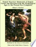 Female Warriors: Memorials of Female Valour and Heroism from the Mythological Ages to the Present Era (Complete)
