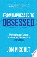 From Impressed to Obsessed: 12 Principles for Turning Customers and Employees into Lifelong Fans