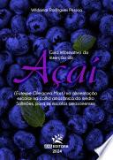 Guia informativo da inserção do açaí (Euterpe Oleracea Mart.) na alimentação escolar na calha amazônica do médio Solimões, para as escolas amazonenses