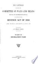 Hearings Before the Committee on Ways and Means, House of Representatives, on the Proposed Revenue Act of 1918