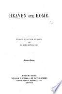 Heaven Our Home. We Have No Saviour But Jesus, and No Home But Heaven