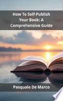 How To Self-Publish Your Book: A Comprehensive Guide