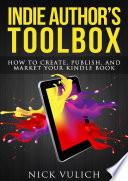 Indie Author's Toolbox: How to create, publish, and market your Kindle book
