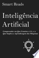 Inteligência Artificial: Compreender em Que Consiste a I.A. e o Que Implica a Aprendizagem das Máquinas
