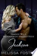 Irmãos Wild: Jackson (Bilionários Irresistíveis)