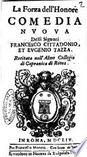 La Forza dell'honore comedia nuoua delli signori Francesco Cittadonio et Eugenio Tazza. Recitata nell'almo Collegio di Capranica di Roma