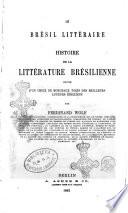 Le Brésil littéraire histoire de la littérature brésilienne par Ferdinand Wolf, docteur en philosophie ...