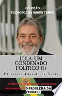 Lula: Um Condenado Politico (?)