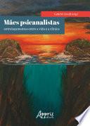 Mães Psicanalistas: Entrelaçamentos entre a Vida e a Clínica