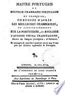 Maitre portugais ou nouvelle grammaire portugaise et francoise, composee les meilleures grammaires, et particulierement sur la portugaise, et angloise d'Antoine Vieyra Transtagano ...