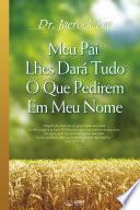Meu Pai Lhes Dará Tudo O Que Pedirem Em Meu Nome : My Father Will Give to You in My Name (Portuguese Edition)