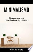 Minimalismo: Técnicas para uma vida simples e significativa