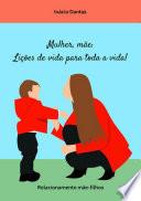Mulher, Mãe: Lições De Vida Para Toda A Vida!
