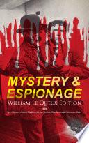 MYSTERY & ESPIONAGE - William Le Queux Edition: 100+ Spy Classics, Action Thrillers, Crime Novels, War Stories & Adventure Tales (Illustrated)