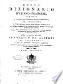 Nouveau dictionnaire francois-italien, composé sur les dictionnaires de l'Académie de France et de la Crusca, enrichi de tous les termes propres des sciences et des arts, ... Ouvrage utile et même indispensable a' tous ceux qui veulent traduire, ou lire les ouvrages de l'une ou de l'autre langue, par M. l'abbé François d'Alberti de Villeneuve, dans cette deuxieme édition italienne nouvellement corrigé, amélioré, & augmenté d'un grand nombre d'articles très-importants, & d'un dictionnaire géographique. Tome premier [-secondo]