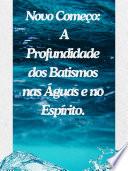 Novo Começo: A Profundidade dos Batismos nas Águas e no Espírito.
