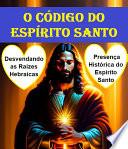 O Código do Espírito Santo Desvendando as Raízes Hebraicas e a Presença Histórica do Espírito Santo