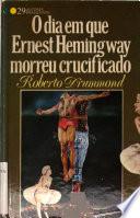 O dia em que Ernest Hemingway morreu crucificado