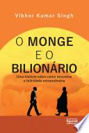 O monge e o bilionário: uma história sobre como encontrar e felicidade extraordinária