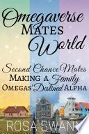 Omegaverse Mates World Collection (Second Chance Mates, Making a Family and Omegas' Destined Alpha)