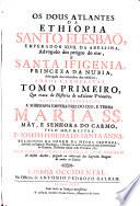 Os dous Atlantes da Ethiopia Santo Elesbão, Emperador XLVII. da Abessina, Advogado dos perigos do mar, e Santa Ifigenia, princeza da Nubia, Advogada dos incendios dos edificios, ambos Carmelitas ...