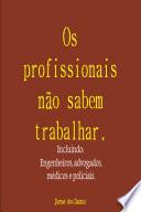 Os Profissionais Não Sabem Trabalhar Incluindo: Engenheiros, Advogados, Médicos E Policiais.