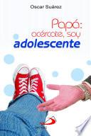 Papá acércate soy un adolescente