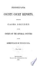 Pennsylvania County Court Reports, Containing Cases Decided in the Courts of the Several Counties of the Commonwealth of Pennsylvania