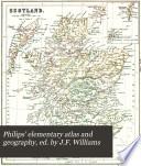 Philips' elementary atlas and geography, ed. by J.F. Williams