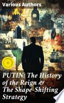 PUTIN: The History of the Reign & The Shape-Shifting Strategy