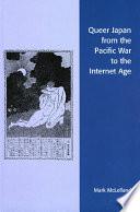 Queer Japan from the Pacific War to the Internet Age