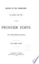 Report of the Commission to Locate the Site of the Frontier Forts of Pennsylvania...: The frontier forts of western Pennsylvania. By G. D. Albert