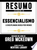 Resumo Estendido De Essencialismo: A Disciplinada Busca Por Menos - Baseado No Livro De Greg McKeown