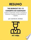 Resumo - The Burnout Fix / O Conserto do Queimado: Superar o Queimado, Vencer o Ocupado e Sustentar o Sucesso no Novo Mundo do Trabalho por Jacinta M. Jiménez