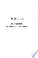 Scholia in Theocritum. Auctiora reddidit et annotatione critica instruxit Fr. Dübner. Scholia et paraphrases in Nicandrum et Oppianum partim nune primum edidit, partim collatis cod. mss. emendavit, annotatione critica instruxit et indices confecit U. Cats Bussemaker