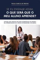 Se eu Ensinar Assim, o que será que o meu Aluno Aprende?: Estudo dos Efeitos de Duas Estratégias de Ensino na Aprendizagem de Língua Estrangeira (Italiano)