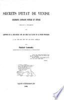 Secrets d'etat de Venise. Documents extraits notices et etudes, servant a eclaicir les rapports de la seigneurie avec les Grecs les Slaves et la Porte ottomane a la fin du 15. et au 16. siecle