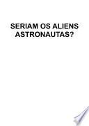 Seriam Os Aliens Astronautas?