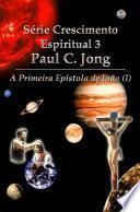 Série Crescimento Espiritual 3 Paul C. Jong - A Primeira Epístola de João (Ⅰ)