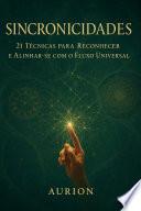 Sincronicidades - 21 Técnicas para Reconhecer e Alinhar-se com o Fluxo Universal