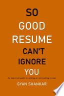 So Good Resume Can’t Ignore You