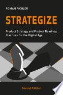 Strategize: Product Strategy and Product Roadmap Practices for the Digital Age