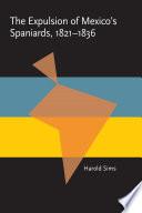 The Expulsion of Mexico's Spaniards, 1821-1836