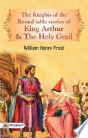 The Knights of The Round Table: Stories of King Arthur and The Holy Grail