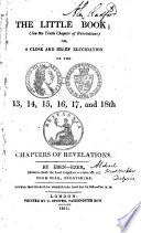 The little book, or, A close and brief elucidation of the 13,14,15,16,17, and 18th chapters of Revelations, by Eben-ezer. [With] First (Second) suppl. [and] Addenda
