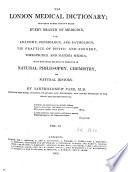 The London Medical Dictionary, Including Under Distinct Heads Every Branch of Medecine