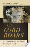 The Lord Roars (Theological Explorations for the Church Catholic)