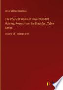 The Poetical Works of Oliver Wendell Holmes; Poems from the Breakfast Table Series
